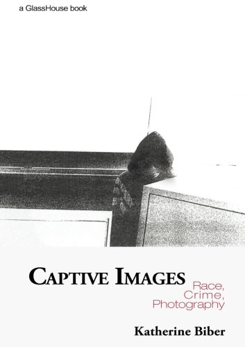 Captive Images Race, Crime, Photography [Paperback]