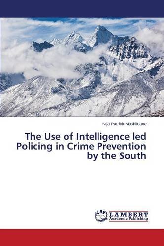 The Use Of Intelligence Led Policing In Crime Prevention By The South [Paperback]