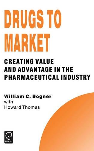 Drugs to Market  Creating Value and Advantage in Pharmaceutical Industry [Hardcover]