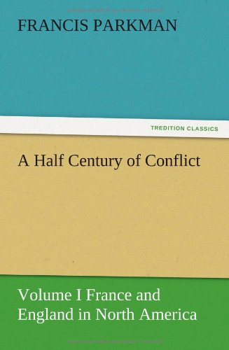 A Half Century Of Conflict - Volume I France And England In North America [Paperback]