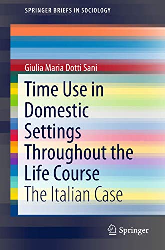 Time Use in Domestic Settings Throughout the Life Course: The Italian Case [Paperback]