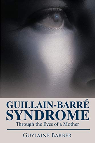 Guillain-Barre Syndrome Through The Eyes Of A Mother [Paperback]