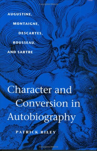 Character And Conversion In Autobiography: Augustine, Montaigne, Descartes, Rous [Hardcover]