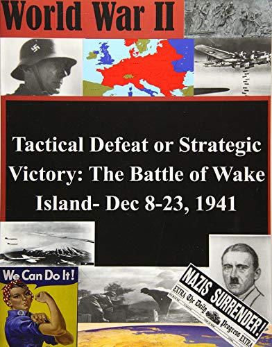 Tactical Defeat Or Strategic Victory The Battle Of Wake Island- Dec 8-23, 1941  [Paperback]