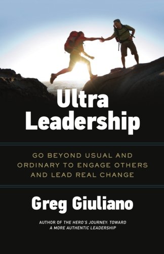 Ultra Leadership Go Beyond Usual And Ordinary To Engage Others And Lead Real Ch [Paperback]