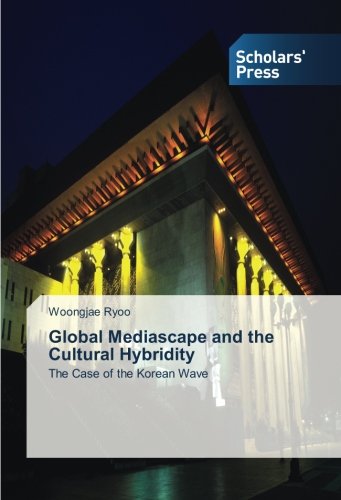 Global Mediascape And The Cultural Hybridity The Case Of The Korean Wave [Paperback]