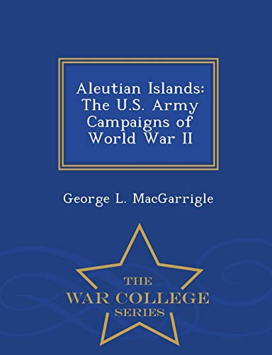 Aleutian Islands The U.S. Army Campaigns Of World War Ii - War College Series [Paperback]