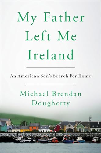 My Father Left Me Ireland: An American Son's Search For Home [Hardcover]