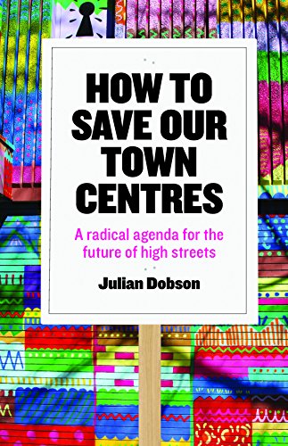 Ho to Save Our Ton Centres A Radical Agenda for the Future of High Streets [Paperback]