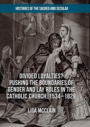 Divided Loyalties? Pushing the Boundaries of Gender and Lay Roles in the Catholi [Paperback]