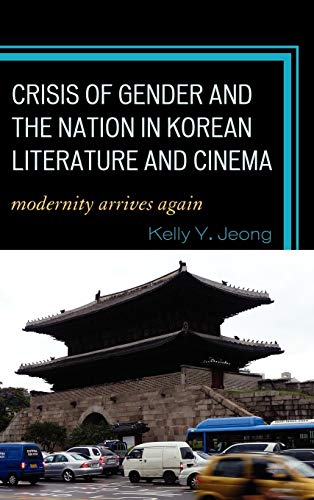 Crisis of Gender and the Nation in Korean Literature and Cinema: Modernity Arriv [Hardcover]