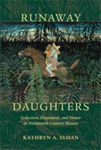 Runaway Daughters : Seduction, Elopement, and Honor in Nineteenth-Century Mexico [Paperback]