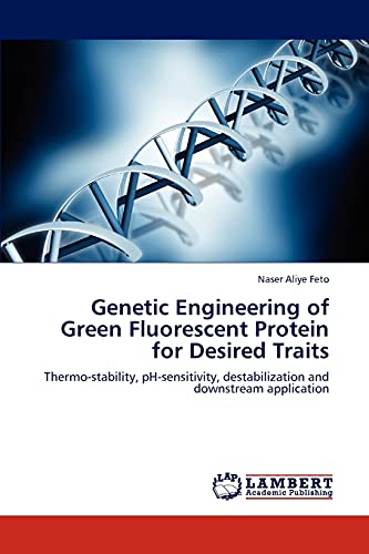 Genetic Engineering Of Green Fluorescent Protein For Desired Traits Thermo-Stab [Paperback]