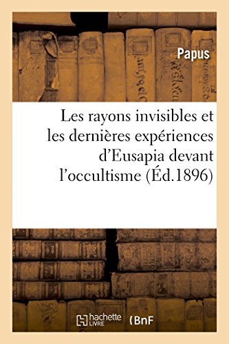 Les Rayons Invisibles Et Les Dernieres Experiences D'Eusapia Devant L'Occultisme