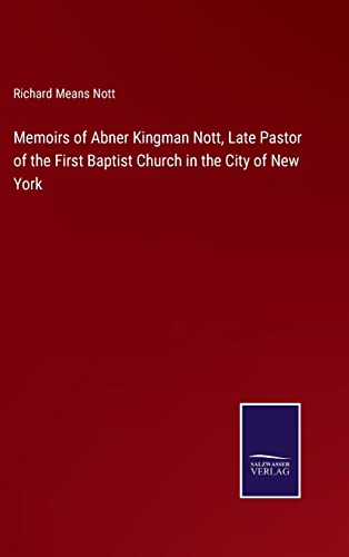 Memoirs Of Abner Kingman Nott, Late Pastor Of The First Baptist Church In The Ci