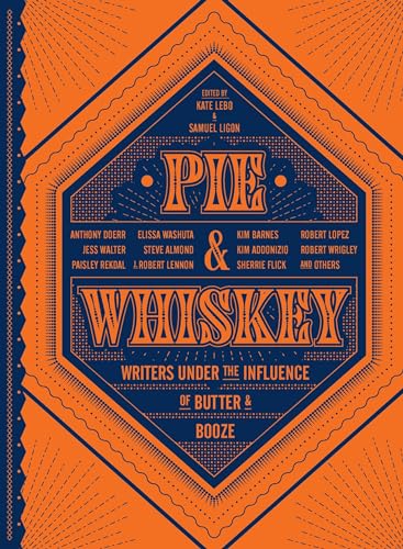 Pie & Whiskey: Writers under the Influence of Butter & Booze [Hardcover]