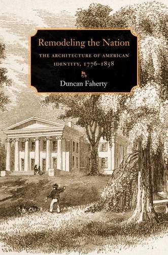 Remodeling the Nation The Architecture of American Identity, 1776-1858 [Paperback]