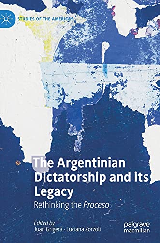 The Argentinian Dictatorship and its Legacy: Rethinking the Proceso [Hardcover]