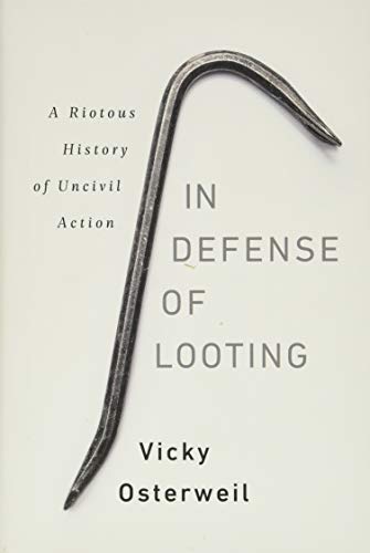 In Defense of Looting: A Riotous History of Uncivil Action [Hardcover]