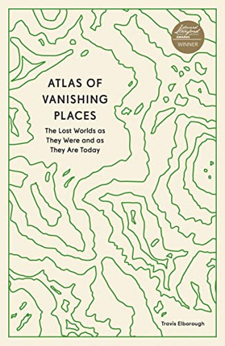 Atlas of Vanishing Places: The Lost Worlds as They Were and as They Are Today [Paperback]