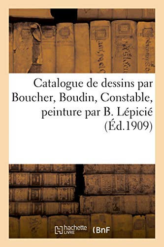 Catalogue des Dessins Anciens et Modernes Par Boucher, Boudin, Constable, Peintu [Paperback]