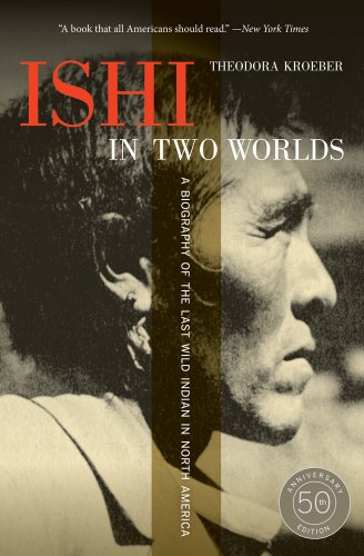 Ishi in To Worlds, 50th Anniversary Edition A Biography of the Last Wild India [Paperback]