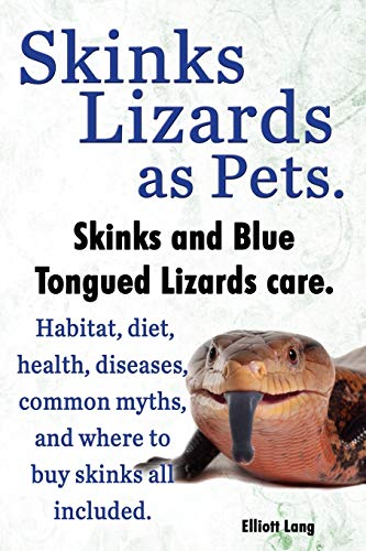 Skinks Lizards As Pets. Blue Tongued Skinks And Other Skinks Care. Habitat, Diet [Paperback]