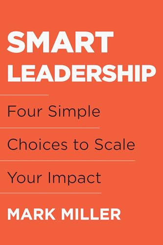 Smart Leadership: Four Simple Choices to Scale Your Impact [Hardcover]