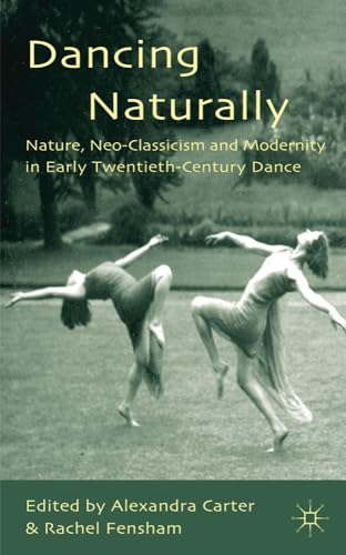 Dancing Naturally Nature, Neo-Classicism and Modernity in Early Twentieth-Centu [Hardcover]