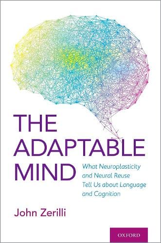 The Adaptable Mind: What Neuroplasticity and Neural Reuse Tell Us about Language [Hardcover]