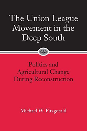 The Union League Movement In The Deep South Politics And Agricultural Change Du [Paperback]