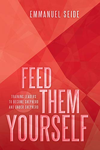 Feed Them Yourself  Training Leaders to Become Shepherd and under Shepherd [Paperback]