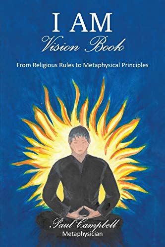 I Am--Vision Book  From Religious Rules to Metaphysical Principles [Paperback]