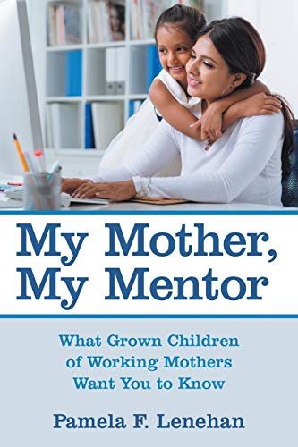 My Mother, My Mentor What Gron Children Of Working Mothers Want You To Kno [Paperback]