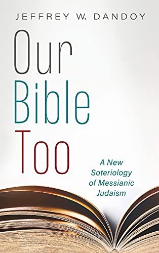 Our Bible Too  A Ne Soteriology of Messianic Judaism [Hardcover]