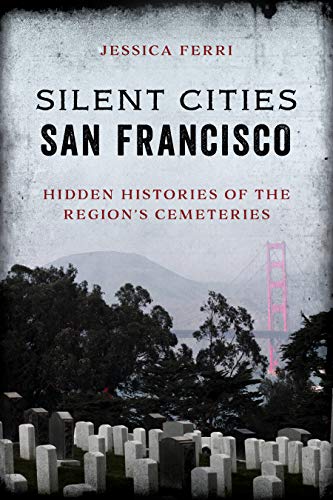 Silent Cities San Francisco: Hidden Histories of the Region's Cemeteries [Paperback]