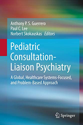 Pediatric Consultation-Liaison Psychiatry: A Global, Healthcare Systems-Focused, [Hardcover]