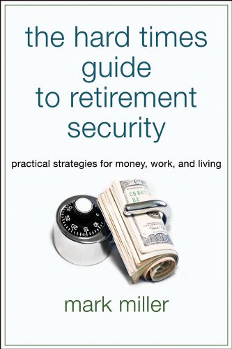 The Hard Times Guide to Retirement Security: Practical Strategies for Money, Wor [Paperback]