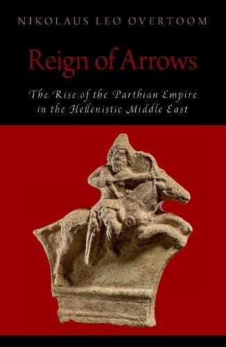 Reign of Arrows: The Rise of the Parthian Emp