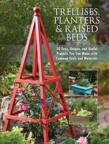 Trellises, Planters & Raised Beds: 50 Easy, Unique, and Useful Projects You  [Paperback]