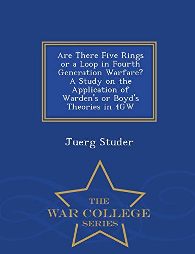 Are There Five Rings Or A Loop In Fourth Generation Warfare A Study On The Appl [Paperback]