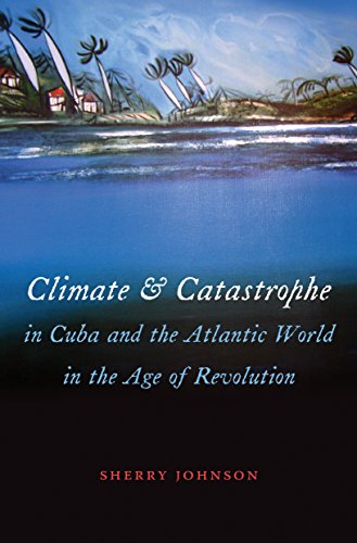 Climate And Catastrophe In Cuba And The Atlantic World In The Age Of Revolution  [Paperback]