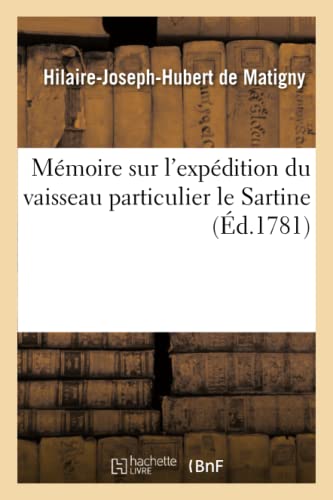 Memoire Sur L'expedition Du Vaisseau Particulier Le Sartine, Sur Les Causes De L [Paperback]