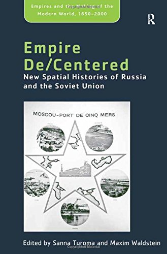 Empire De/Centered New Spatial Histories of Russia and the Soviet Union [Hardcover]