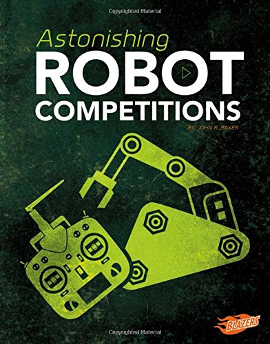 Astonishing Robot Competitions (cool Competitions) [Library Binding]