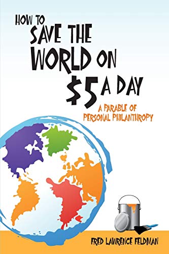 Ho to Save the World on 5 a Day A Parable of Personal Philanthropy [Paperback]