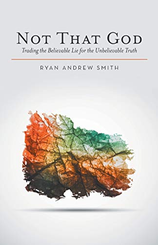 Not That God Trading The Believable Lie For The Unbelievable Truth [Paperback]