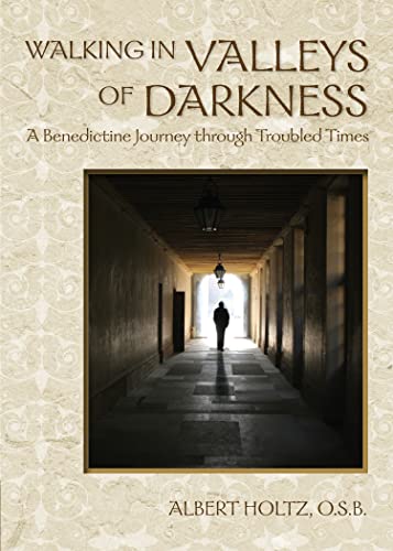 Walking in Valleys of Darkness A Benedictine Journey Through Troubled Times [Paperback]