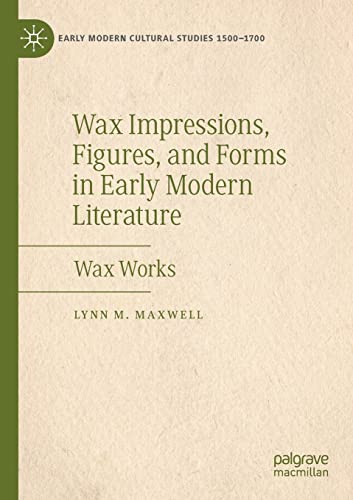 Wax Impressions, Figures, and Forms in Early Modern Literature: Wax Works [Paperback]