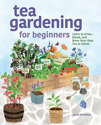 Tea Gardening for Beginners: Learn to Grow, Blend, and Brew Your Own Tea At Home [Paperback]